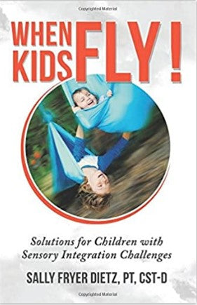 When Kids Fly! Solutions for Kids with Sensory Integration Challenges by Sally Fryer Dietz