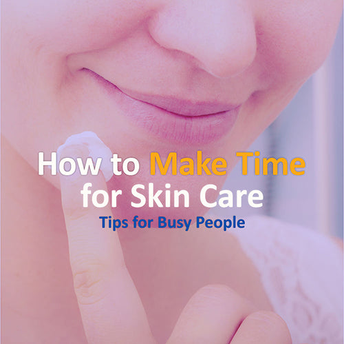 How to Make Time for Skin Care: Tips for Busy People