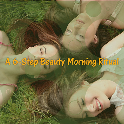 A 6-Step Beauty Morning Ritual